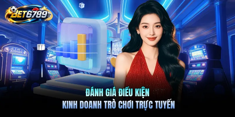 BET6789 Có Hợp Pháp Tại VN Không? Đánh Giá Chi Tiết 2 Đánh giá điều kiện kinh doanh trò chơi trực tuyến