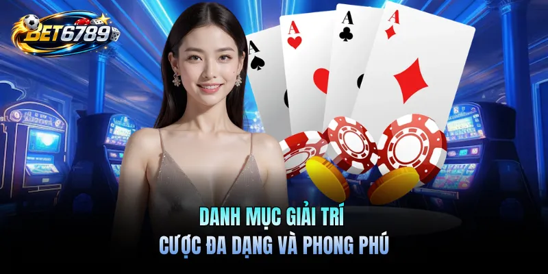 Game Bài Đổi Thưởng Trực Tuyến BET6789 - Giải Trí Uy Tín 2 Danh mục giải trí cược đa dạng và phong phú