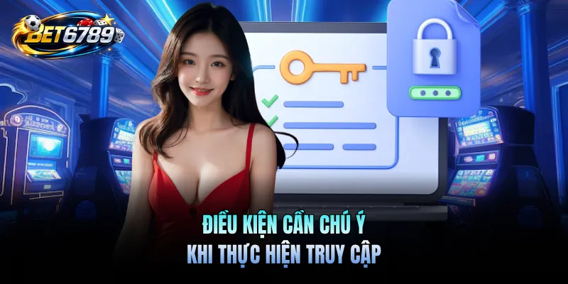 Đăng Nhập BET6789 - Kết Nối Đam Mê Nhận Ngàn Ưu Đãi Mỗi Ngày 3 Điều kiện cần chú ý khi thực hiện truy cập