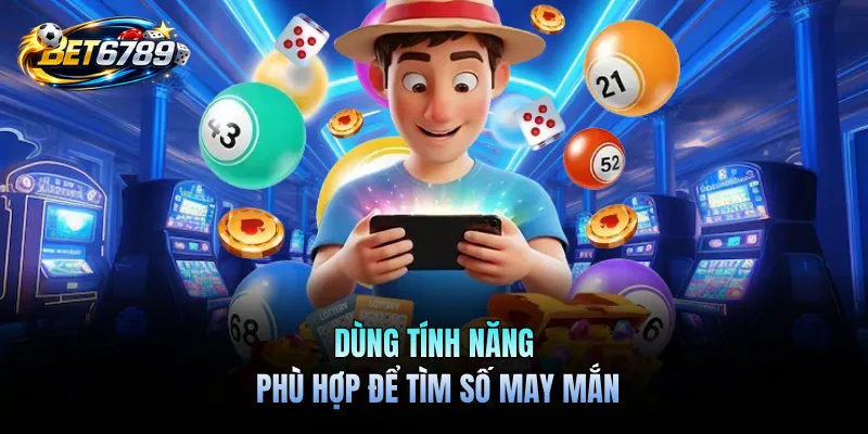 Đánh Đề Online BET6789 - Sân Chơi Số Học Sòng Phẳng 2 Dùng tính năng phù hợp để tìm số may mắn