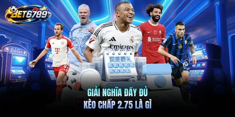 Kèo Chấp 2.75 Là Gì - Hướng Dẫn Cách Đọc Dễ Hiểu Chuẩn 1 Giải nghĩa đầy đủ kèo chấp 2.75 là gì