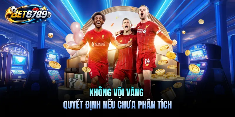 Kèo Chấp 2.75 Là Gì - Hướng Dẫn Cách Đọc Dễ Hiểu Chuẩn 3 Không vội vàng quyết định nếu chưa phân tích