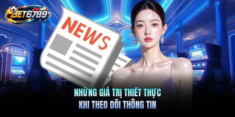 Những giá trị thiết thực khi theo dõi thông tin