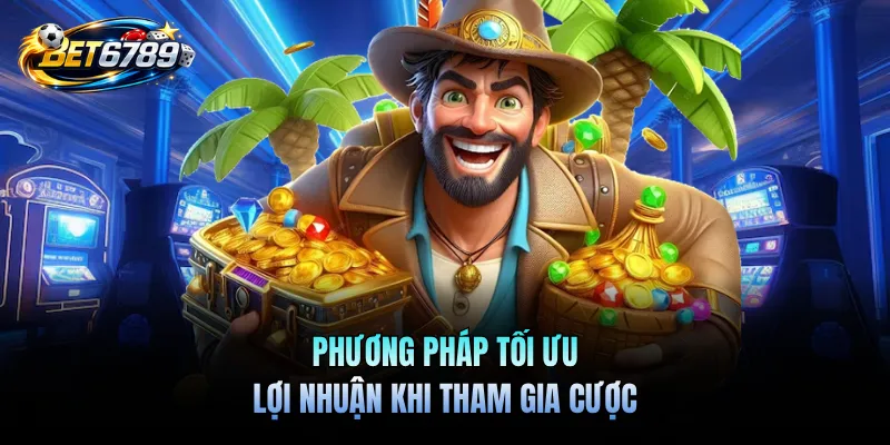 Nổ Hũ Đổi Thưởng BET6789 - Chinh Phục Các Vòng Quay Hấp Dẫn 3 Phương pháp tối ưu lợi nhuận khi tham gia cược