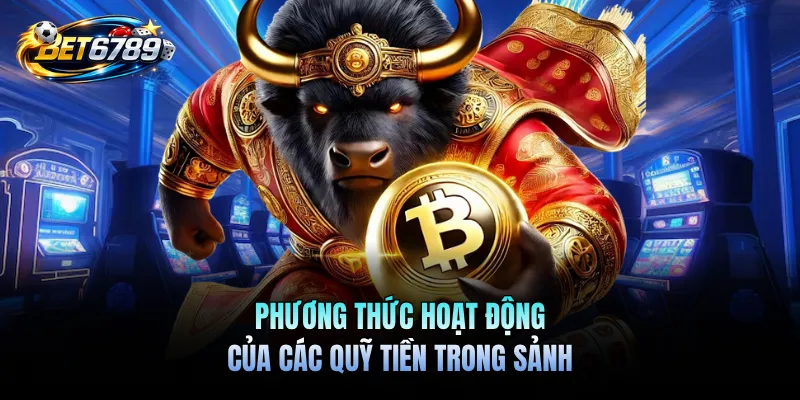 Nổ Hũ Đổi Thưởng BET6789 - Chinh Phục Các Vòng Quay Hấp Dẫn 2 Phương thức hoạt động của các quỹ tiền trong sảnh