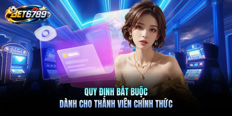 Miễn Trừ Trách Nhiệm BET6789 - Quy Định Pháp Lý Cần Nắm 2 Quy định bắt buộc dành cho thành viên chính thức