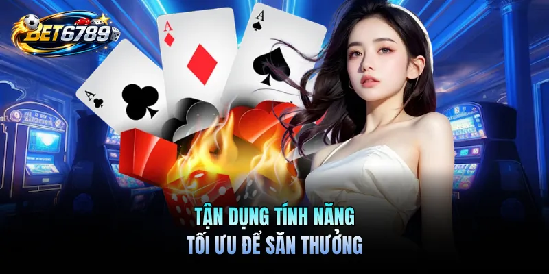 Bài Phỏm - Chiến Thuật Nhớ Và Chiến Thuật Câu Bài Đỉnh Cao 3 Tận dụng tính năng tối ưu để săn thưởng