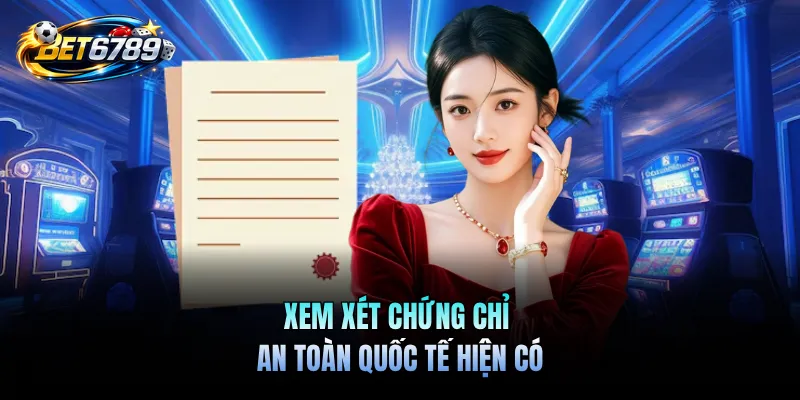 BET6789 Có Hợp Pháp Tại VN Không? Đánh Giá Chi Tiết 3 Xem xét chứng chỉ an toàn quốc tế hiện có